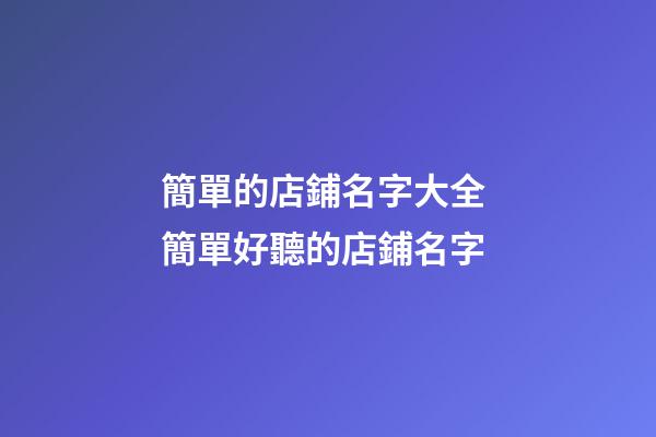 簡單的店鋪名字大全 簡單好聽的店鋪名字-第1張-店鋪起名-玄機派